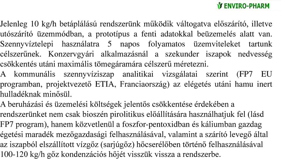 A kommunális szennyvíziszap analitikai vizsgálatai szerint (FP7 EU programban, projektvezető ETIA, Franciaország) az elégetés utáni hamu inert hulladéknak minősül.