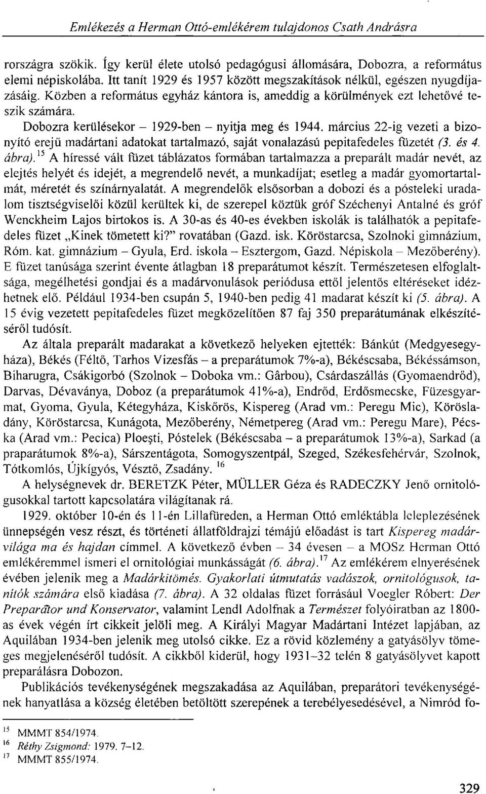 Dobozra kerülésekor - 1929-ben - nyitja meg és 1944. március 22-ig vezeti a bizonyító erejű madártani adatokat tartalmazó, saját vonalazású pepitafedeles füzetét (3. és 4. ábra).
