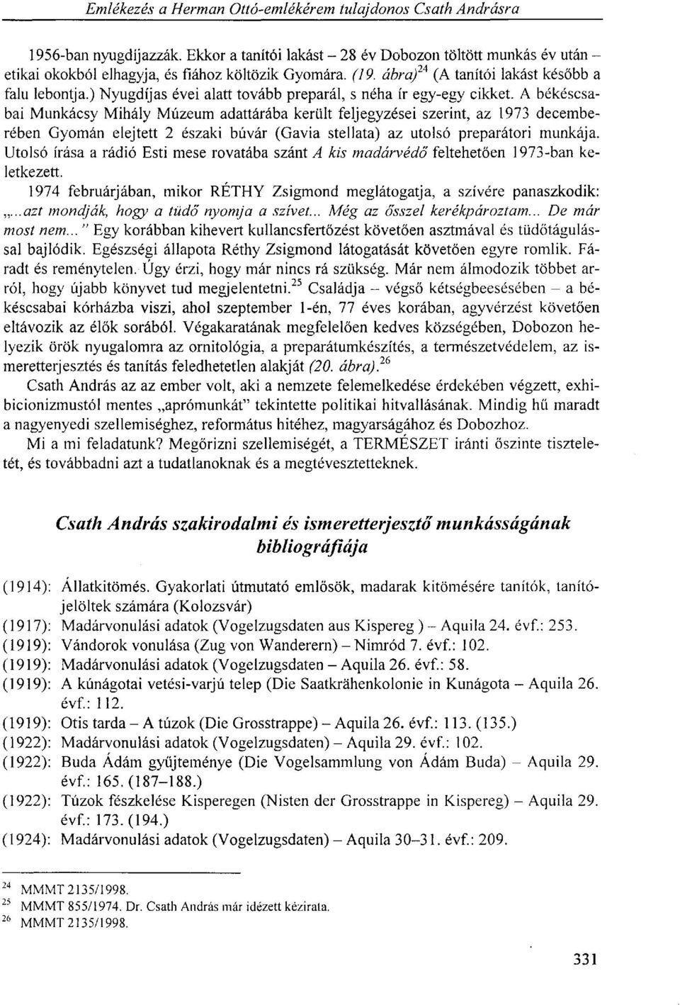 A békéscsabai Munkácsy Mihály Múzeum adattárába került feljegyzései szerint, az 1973 decemberében Gyomán elejtett 2 északi búvár (Gavia stellata) az utolsó preparátori munkája.