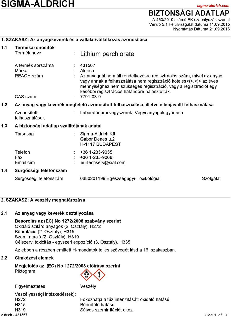 1 Termékazonosítók Termék neve : Lithium perchlorate A termék sorszáma : 431567 Márka : Aldrich REACH szám : Az anyagnál nem áll rendelkezésre regisztrációs szám, mivel az anyag, vagy annak a