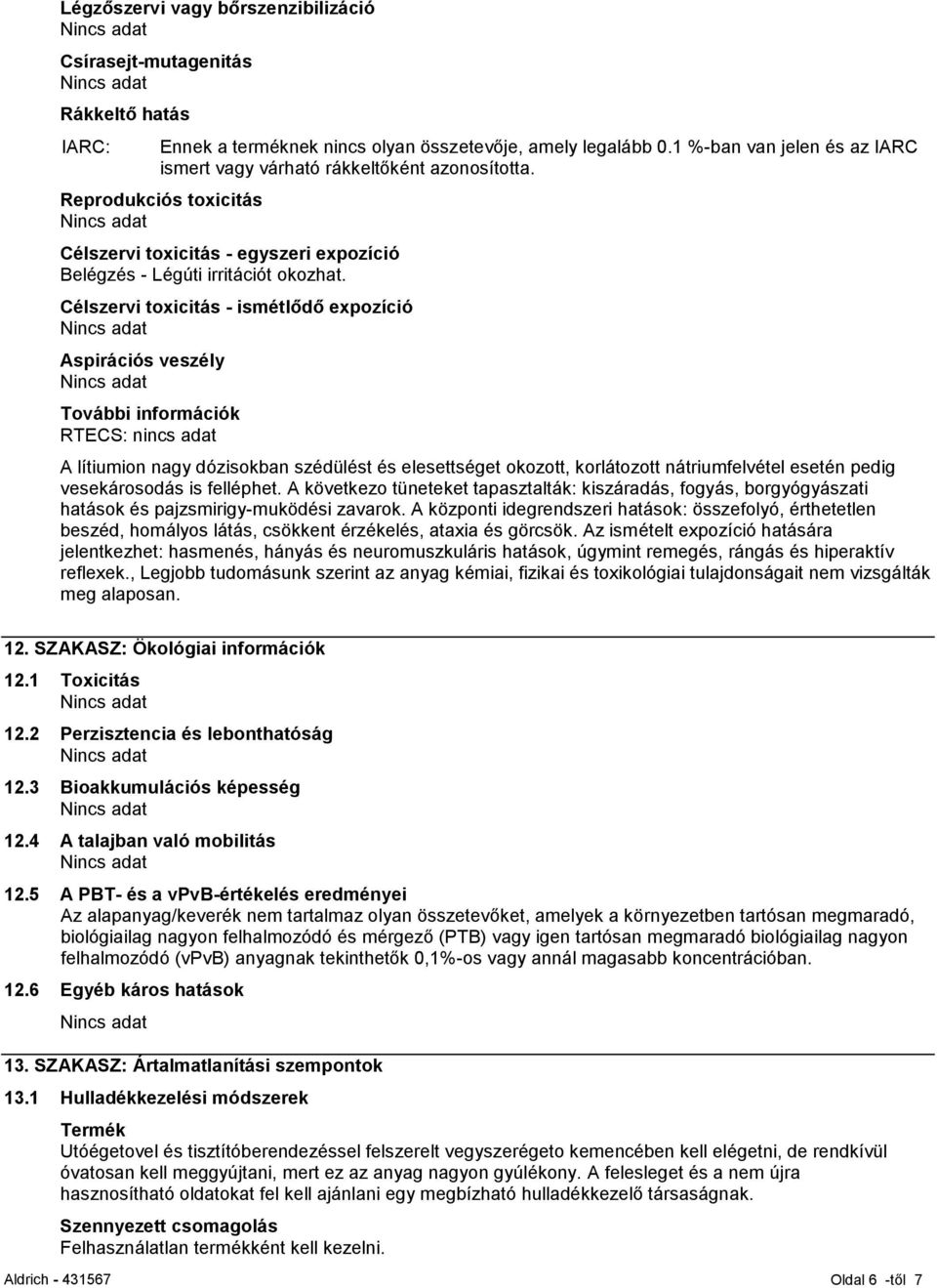 Célszervi toxicitás - ismétlődő expozíció Aspirációs veszély További információk RTECS: nincs adat A lítiumion nagy dózisokban szédülést és elesettséget okozott, korlátozott nátriumfelvétel esetén