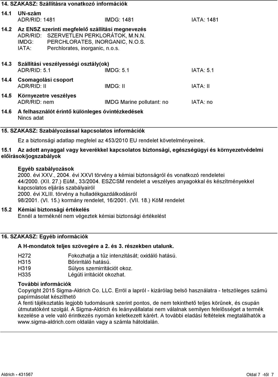 5 Környezetre veszélyes ADR/RID: nem IMDG Marine pollutant: no IATA: no 14.6 A felhasználót érintő különleges óvintézkedések 15.