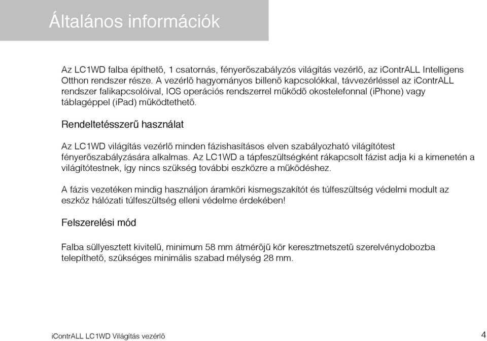 Rendeltetésszerű használat Az LC1WD világítás vezérlő minden fázishasításos elven szabályozható világítótest fényerőszabályzására alkalmas.