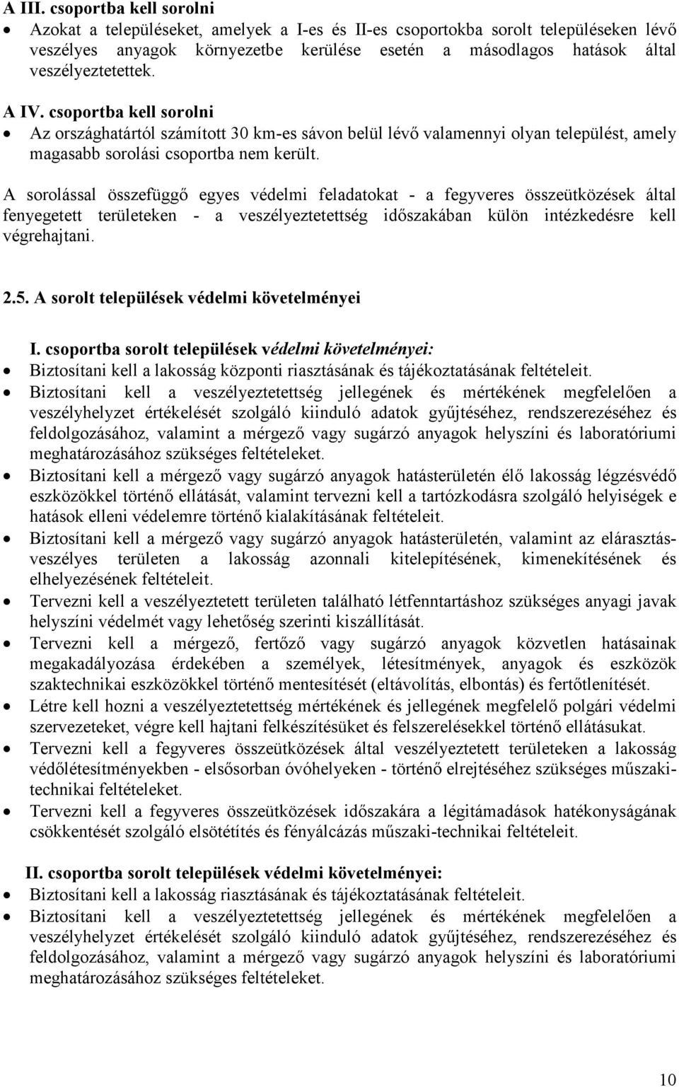 A IV. csoportba kell sorolni Az országhatártól számított 30 km-es sávon belül lévő valamennyi olyan települést, amely magasabb sorolási csoportba nem került.