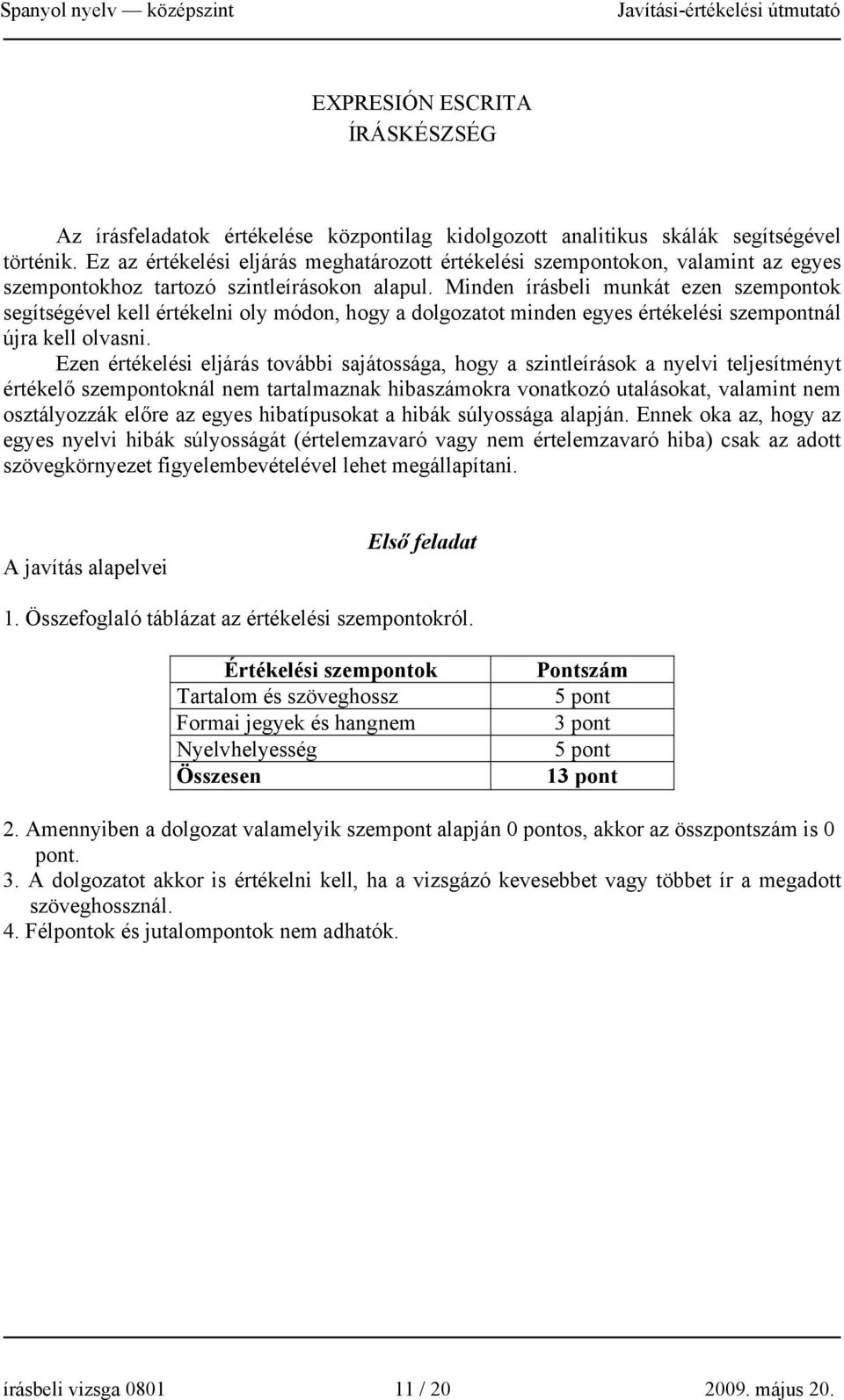 Minden írásbeli munkát ezen szempontok segítségével kell értékelni oly módon, hogy a dolgozatot minden egyes értékelési szempontnál újra kell olvasni.