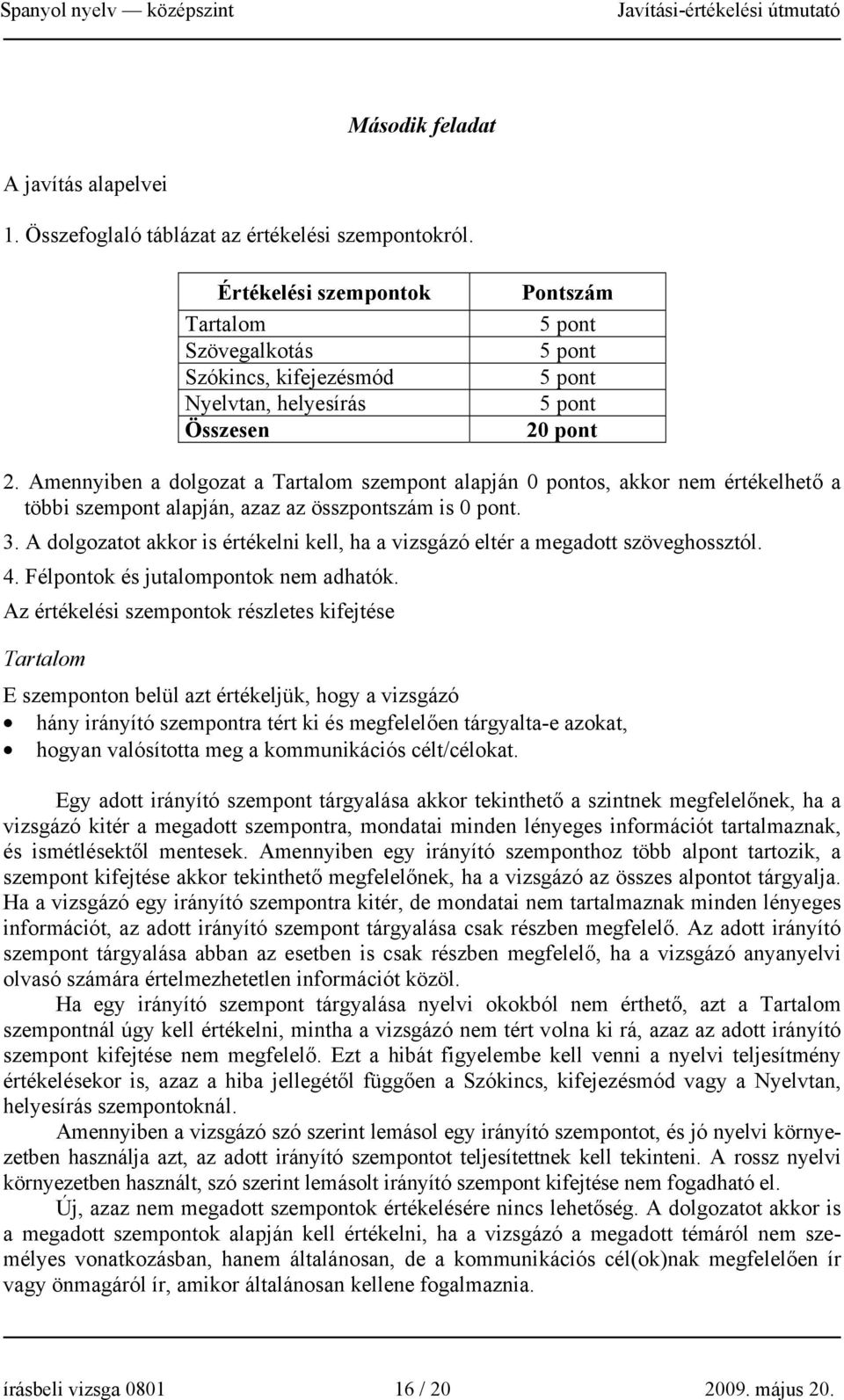 Amennyiben a dolgozat a Tartalom szempont alapján 0 pontos, akkor nem értékelhető a többi szempont alapján, azaz az összpontszám is 0 pont. 3.