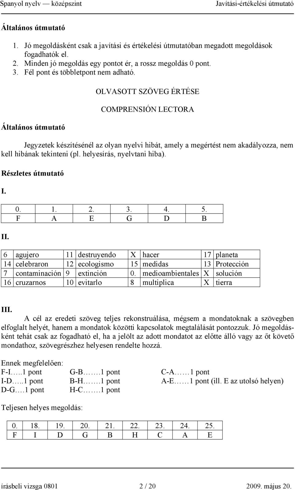 Általános útmutató OLVASOTT SZÖVEG ÉRTÉSE COMPRENSIÓN LECTORA Jegyzetek készítésénél az olyan nyelvi hibát, amely a megértést nem akadályozza, nem kell hibának tekinteni (pl.