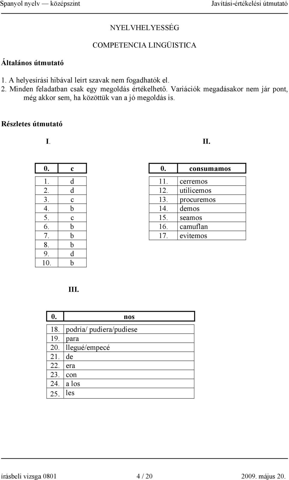 Részletes útmutató I. II. 0. c 0. consumamos 1. d 11. cerremos 2. d 12. utilicemos 3. c 13. procuremos 4. b 14. demos 5. c 15. seamos 6. b 16.