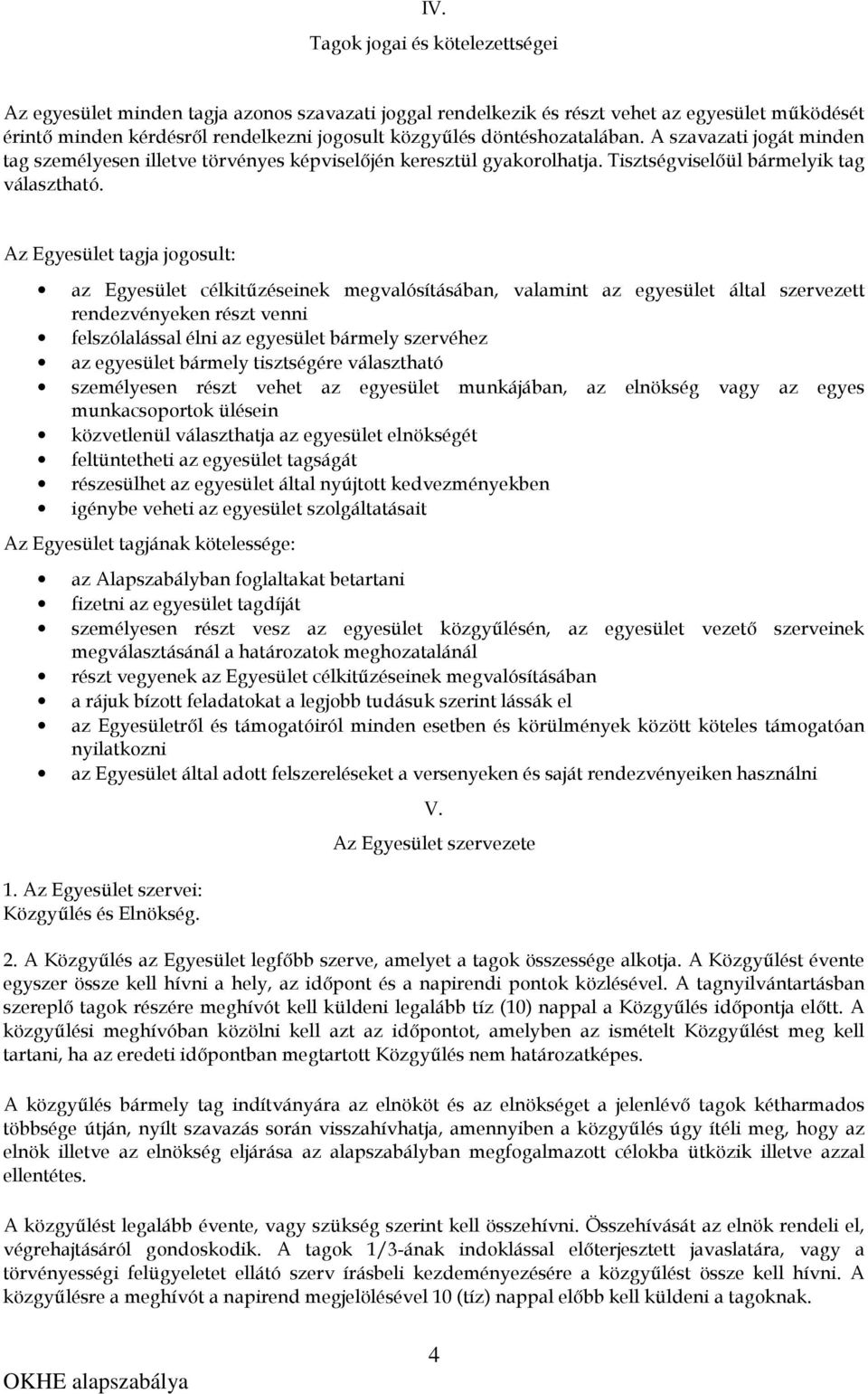 Az Egyesület tagja jogosult: az Egyesület célkitűzéseinek megvalósításában, valamint az egyesület által szervezett rendezvényeken részt venni felszólalással élni az egyesület bármely szervéhez az