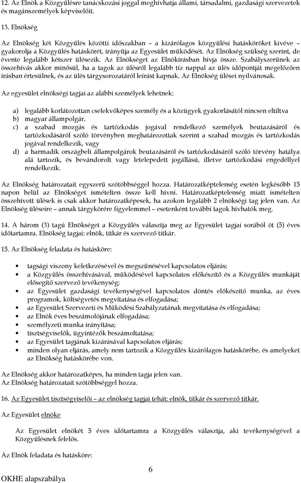 Az Elnökség szükség szerint, de évente legalább kétszer ülésezik. Az Elnökséget az Elnökírásban hívja össze.