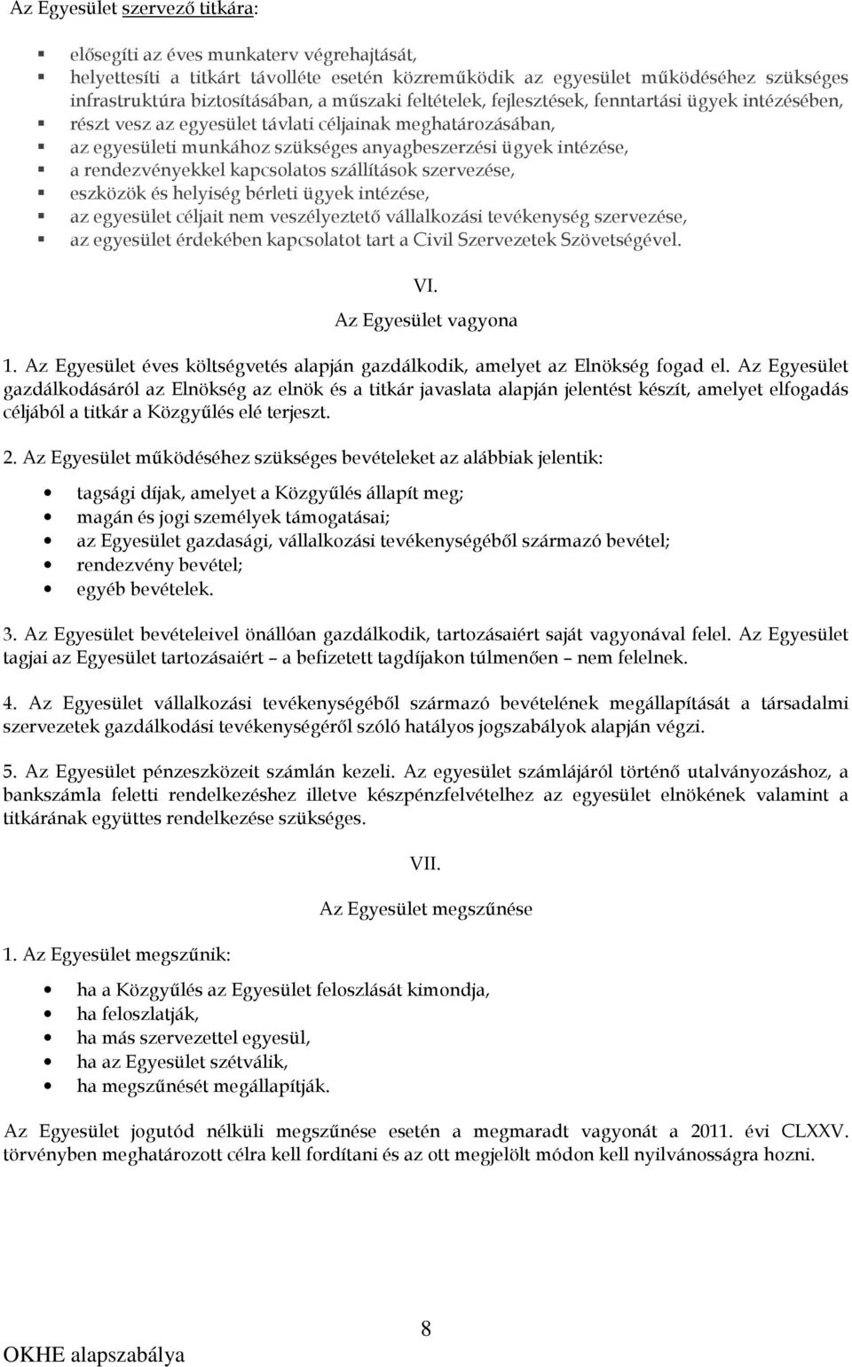 rendezvényekkel kapcsolatos szállítások szervezése, eszközök és helyiség bérleti ügyek intézése, az egyesület céljait nem veszélyeztető vállalkozási tevékenység szervezése, az egyesület érdekében