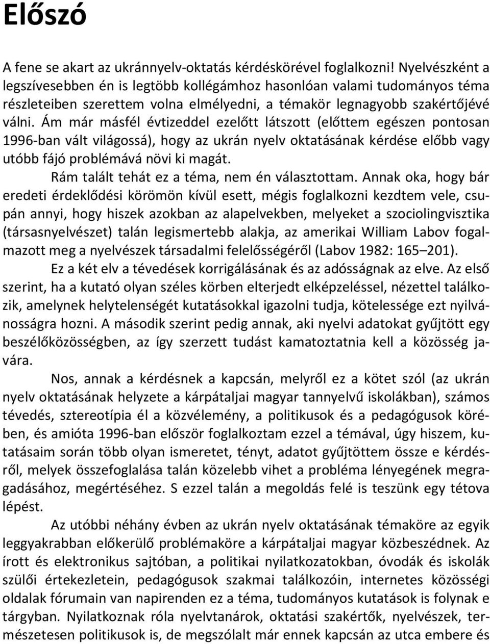 Ám már másfél évtizeddel ezelőtt látszott (előttem egészen pontosan 1996-ban vált világossá), hogy az ukrán nyelv oktatásának kérdése előbb vagy utóbb fájó problémává növi ki magát.