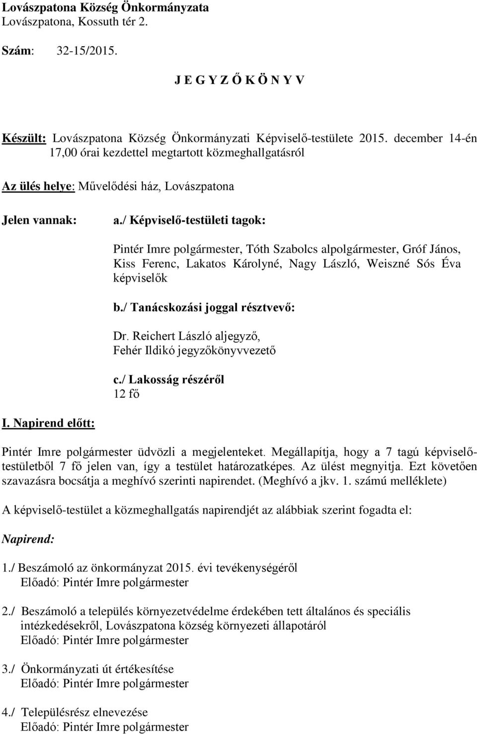 / Képviselő-testületi tagok: Pintér Imre polgármester, Tóth Szabolcs alpolgármester, Gróf János, Kiss Ferenc, Lakatos Károlyné, Nagy László, Weiszné Sós Éva képviselők b.