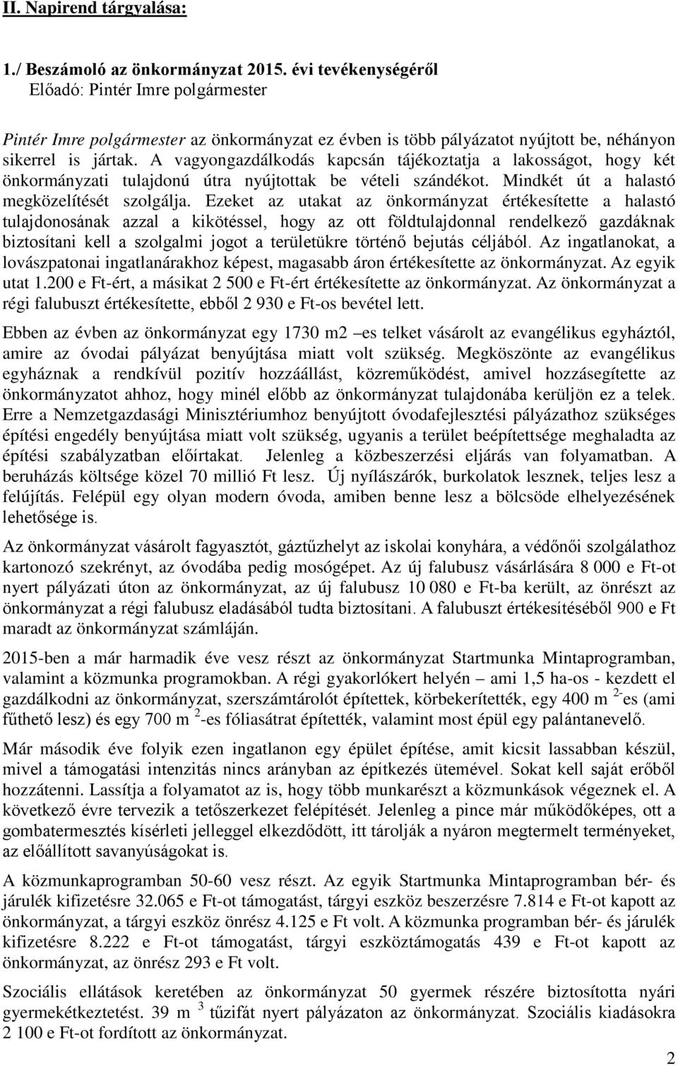 Ezeket az utakat az önkormányzat értékesítette a halastó tulajdonosának azzal a kikötéssel, hogy az ott földtulajdonnal rendelkező gazdáknak biztosítani kell a szolgalmi jogot a területükre történő