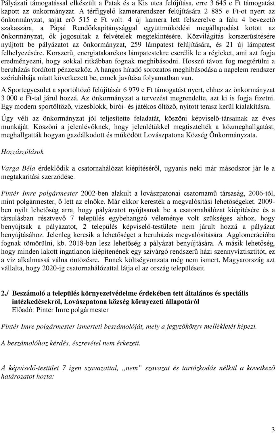 4 új kamera lett felszerelve a falu 4 bevezető szakaszára, a Pápai Rendőrkapitánysággal együttműködési megállapodást kötött az önkormányzat, ők jogosultak a felvételek megtekintésére.