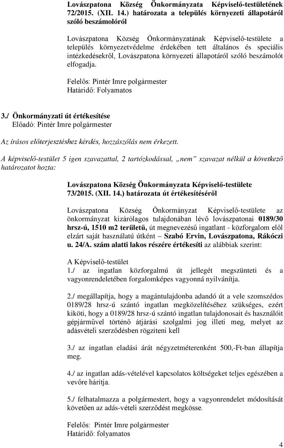 intézkedésekről, Lovászpatona környezeti állapotáról szóló beszámolót elfogadja. Határidő: Folyamatos 3./ Önkormányzati út értékesítése Az írásos előterjesztéshez kérdés, hozzászólás nem érkezett.