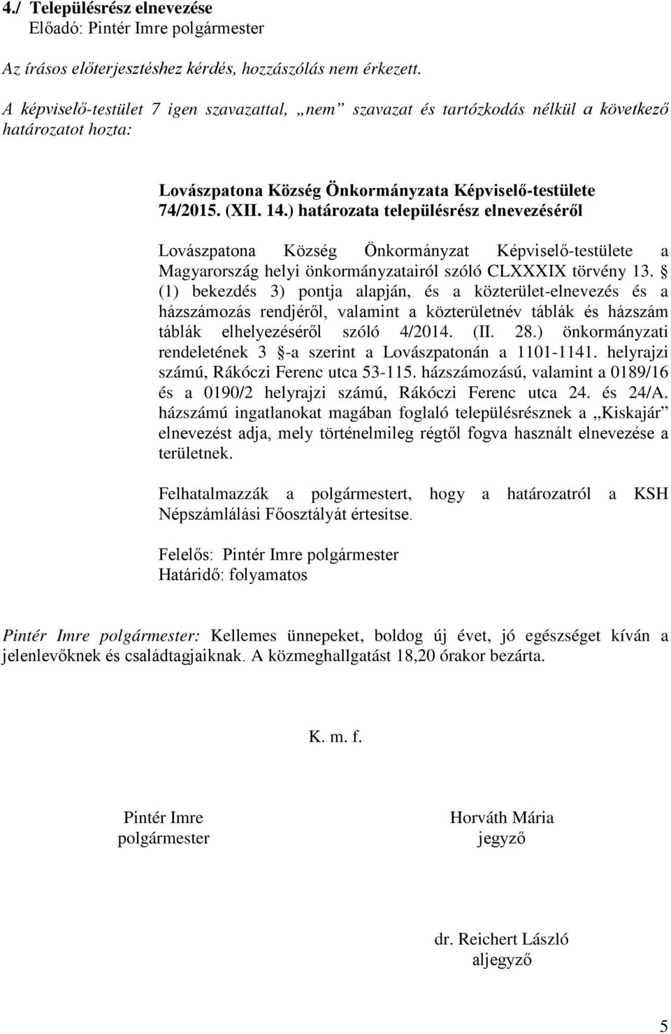 ) határozata településrész elnevezéséről Lovászpatona Község Önkormányzat Képviselő-testülete a Magyarország helyi önkormányzatairól szóló CLXXXIX törvény 13.
