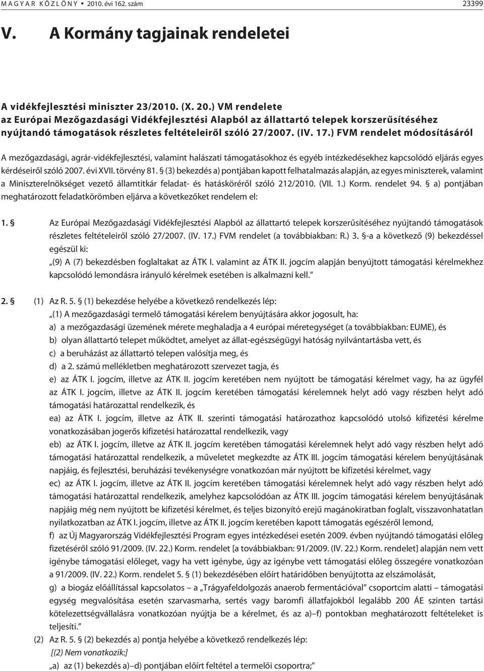 törvény 81. (3) bekezdés a) pontjában kapott felhatalmazás alapján, az egyes miniszterek, valamint a Miniszterelnökséget vezetõ államtitkár feladat- és hatáskörérõl szóló 212/2010. (VII. 1.) Korm.