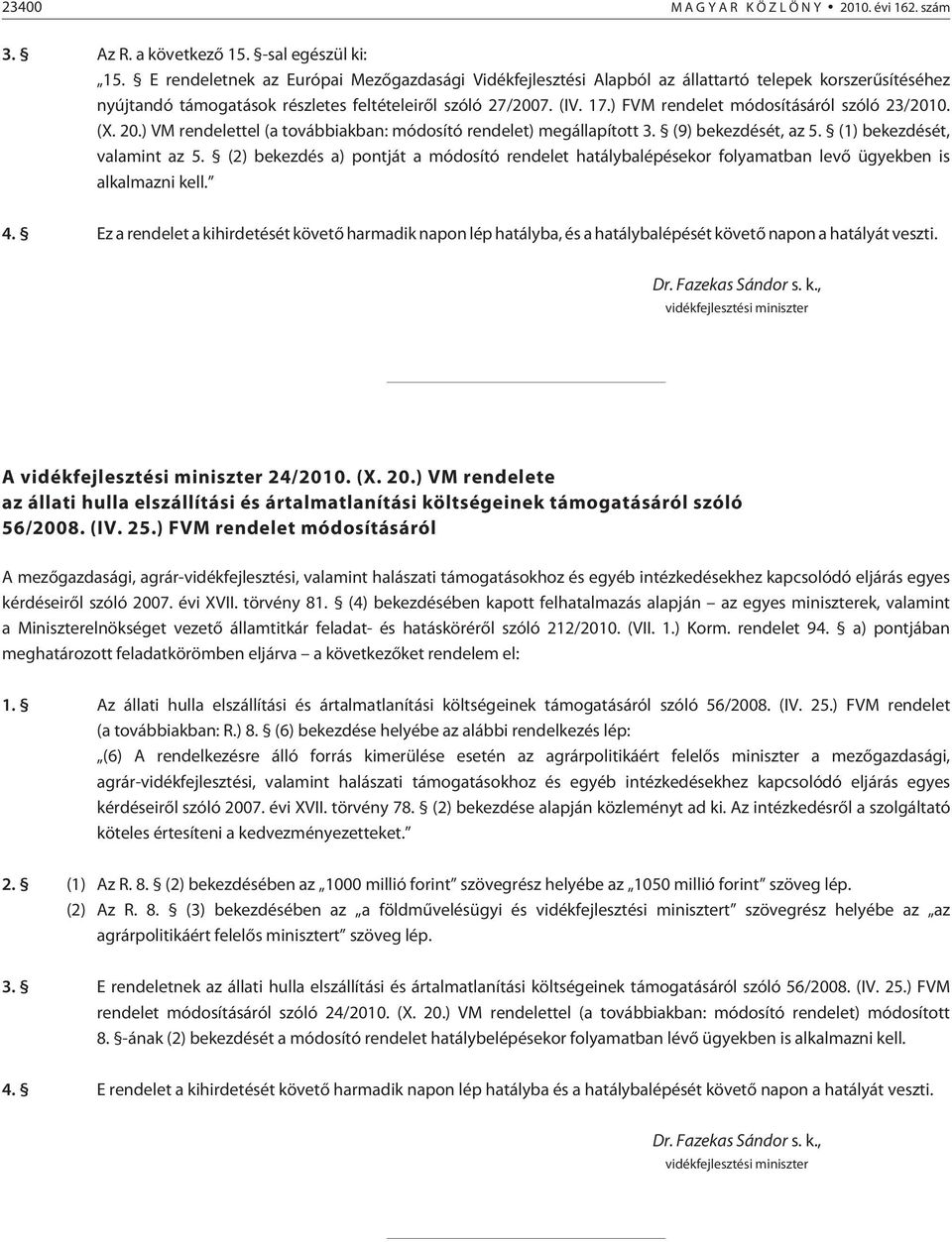 ) FVM rendelet módosításáról szóló 23/2010. (X. 20.) VM rendelettel (a továbbiakban: módosító rendelet) megállapított 3. (9) bekezdését, az 5. (1) bekezdését, valamint az 5.