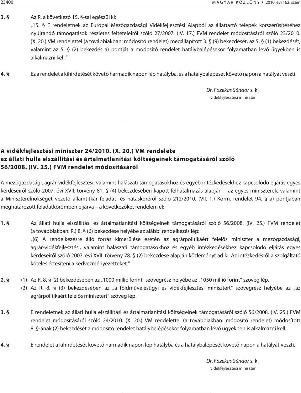 ) FVM rendelet módosításáról szóló 23/2010. (X. 20.) VM rendelettel (a továbbiakban: módosító rendelet) megállapított 3. (9) bekezdését, az 5. (1) bekezdését, valamint az 5.