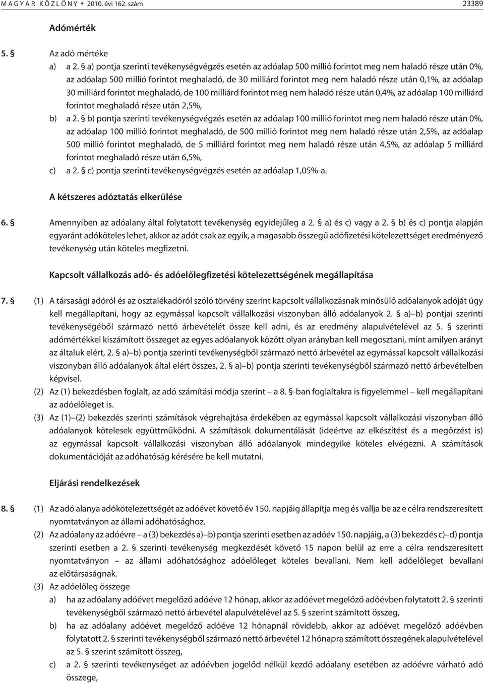 0,1%, az adóalap 30 milliárd forintot meghaladó, de 100 milliárd forintot meg nem haladó része után 0,4%, az adóalap 100 milliárd forintot meghaladó része után 2,5%, b) a 2.