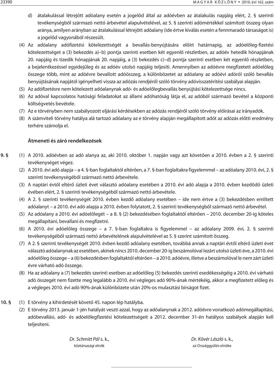 szerinti adómértékkel számított összeg olyan aránya, amilyen arányban az átalakulással létrejött adóalany (ide értve kiválás esetén a fennmaradó társaságot is) a jogelõd vagyonából részesült.