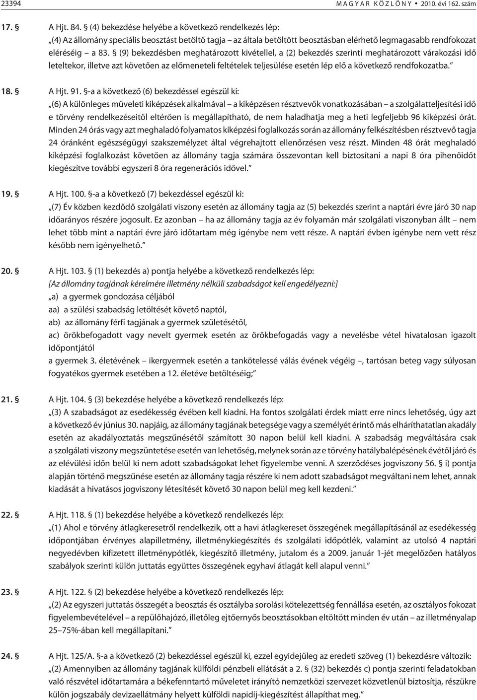 (9) bekezdésben meghatározott kivétellel, a (2) bekezdés szerinti meghatározott várakozási idõ leteltekor, illetve azt követõen az elõmeneteli feltételek teljesülése esetén lép elõ a következõ