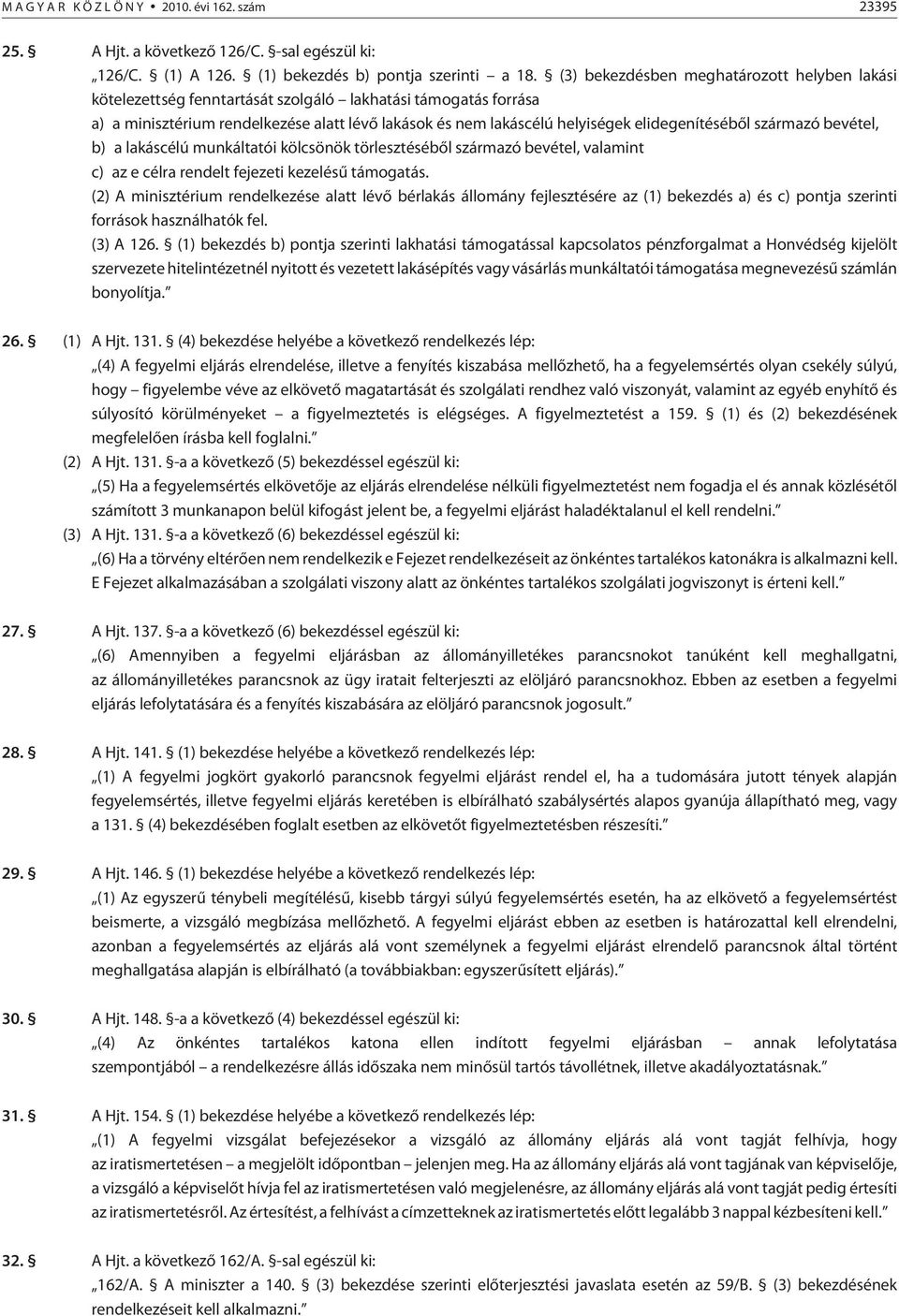 elidegenítésébõl származó bevétel, b) a lakáscélú munkáltatói kölcsönök törlesztésébõl származó bevétel, valamint c) az e célra rendelt fejezeti kezelésû támogatás.