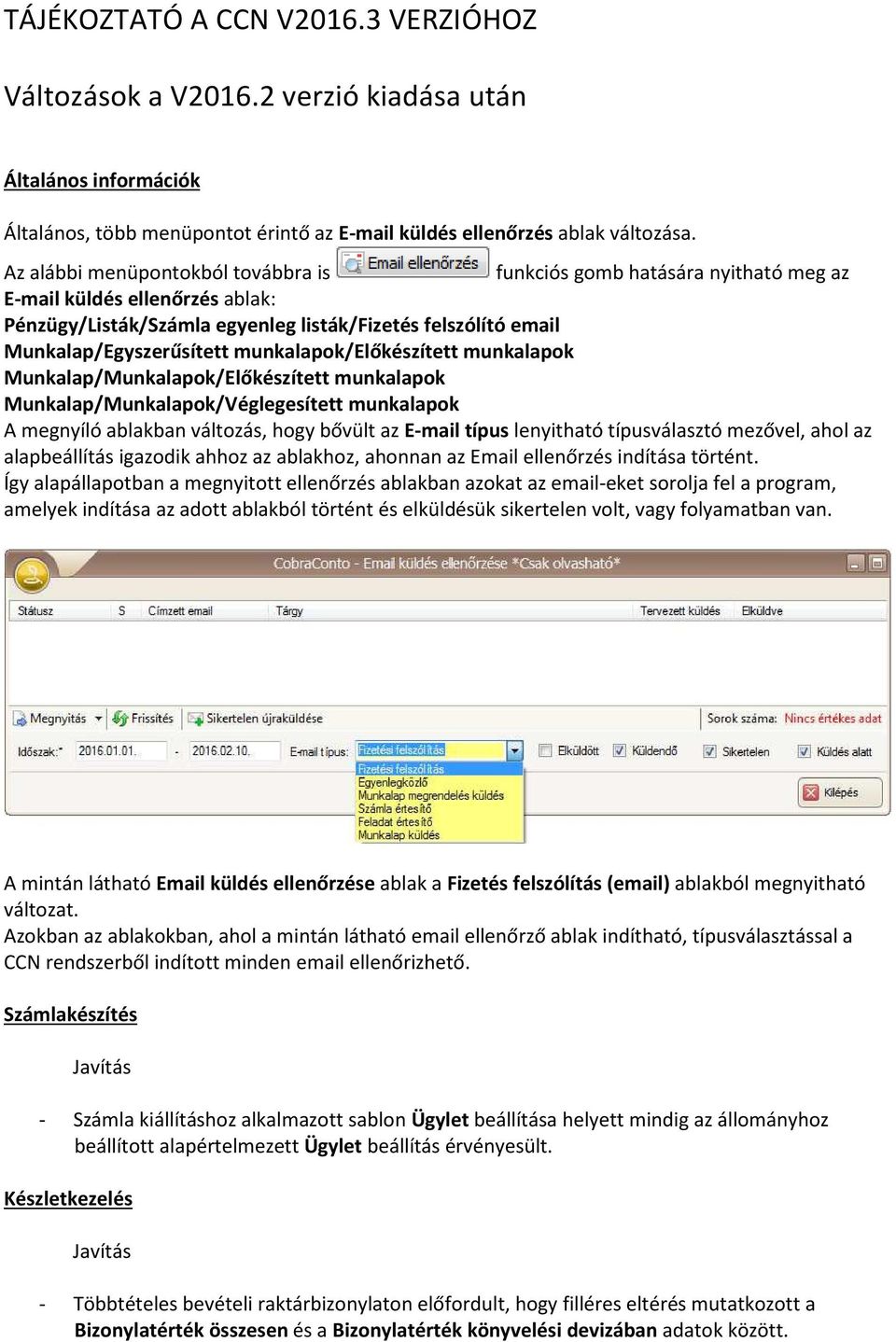 munkalapok/előkészített munkalapok Munkalap/Munkalapok/Előkészített munkalapok Munkalap/Munkalapok/Véglegesített munkalapok A megnyíló ablakban változás, hogy bővült az E-mail típus lenyitható