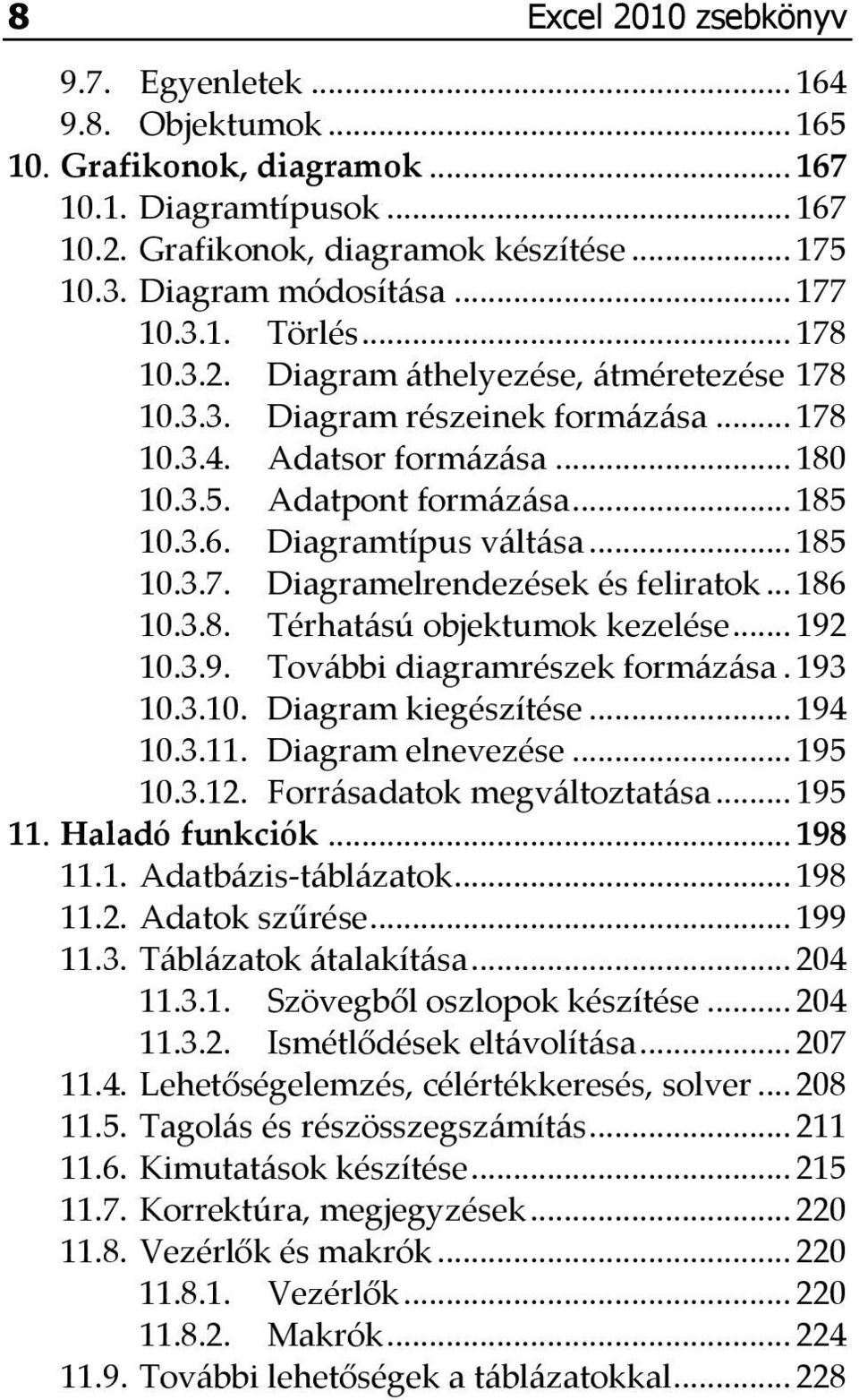 Diagramtípus v{lt{sa... 185 10.3.7. Diagramelrendezések és feliratok... 186 10.3.8. Térhat{sú objektumok kezelése... 192 10.3.9. Tov{bbi diagramrészek form{z{sa. 193 10.3.10. Diagram kiegészítése.