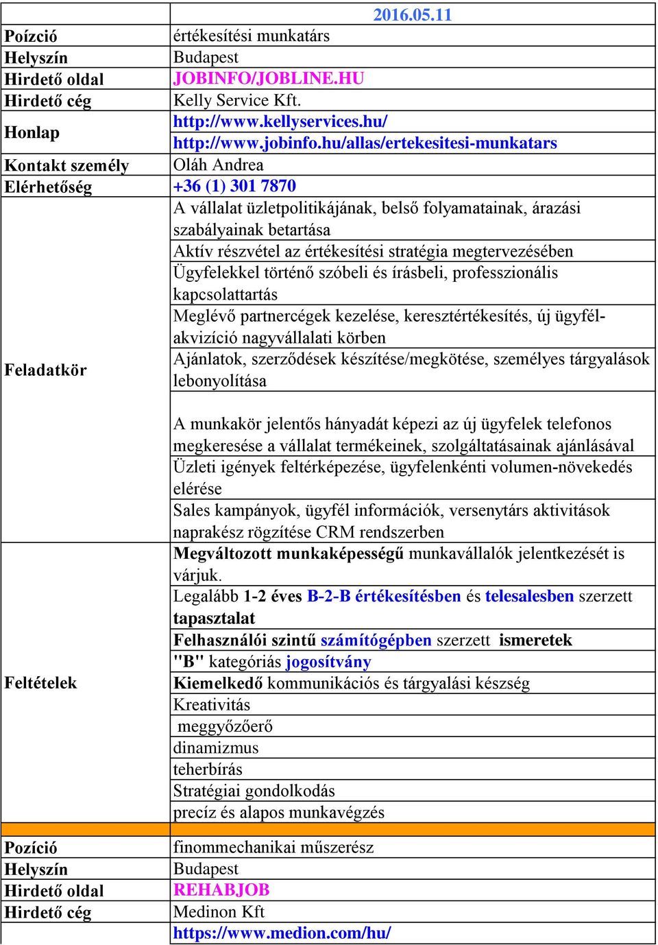 megtervezésében Ügyfelekkel történő szóbeli és írásbeli, professzionális kapcsolattartás Meglévő partnercégek kezelése, keresztértékesítés, új ügyfélakvizíció nagyvállalati körben Ajánlatok,