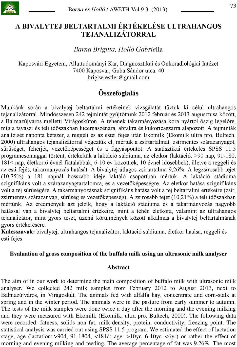 Mindösszesen 242 tejmintát gyűjtöttünk 2012 február és 2013 augusztusa között, a Balmazújváros melletti Virágoskúton.