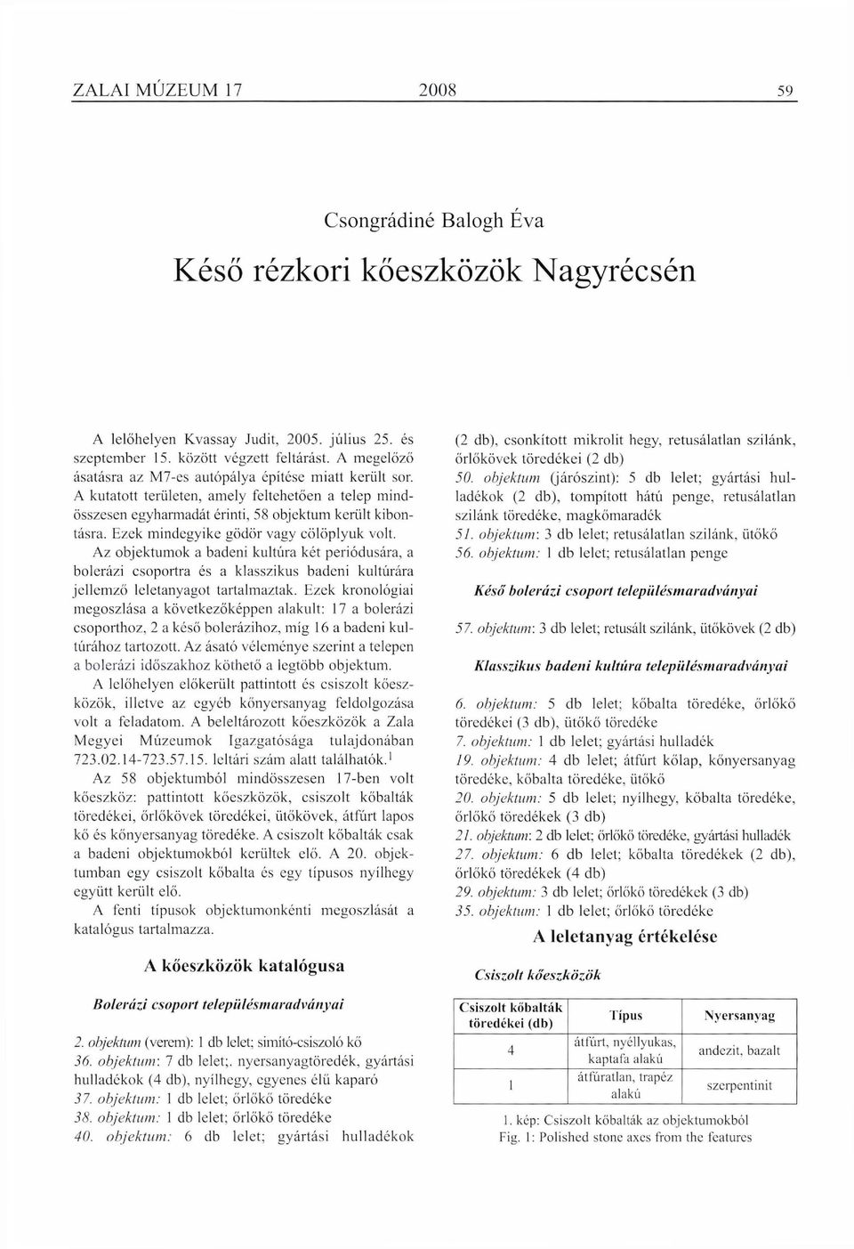 Ezek mindegyike gödör vagy cölöplyuk volt. Az objektumok a badeni kultúra két periódusára, a bolerázi csoportra és a klasszikus badeni kultúrára jellemző leletanyagot tartalmaztak.