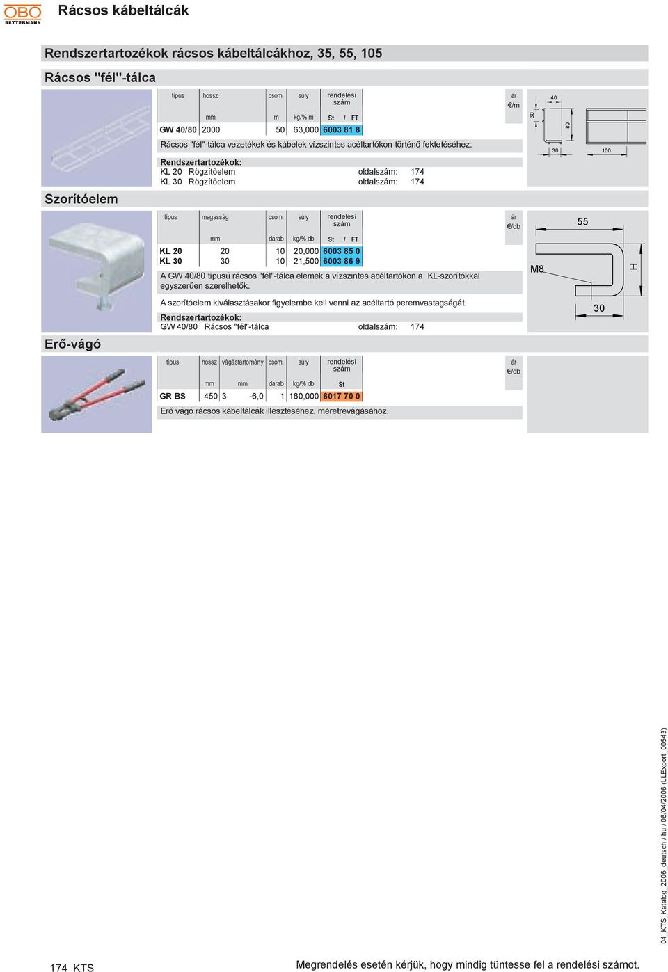 KL 20 Rögzítőelem oldal: 174 KL 30 Rögzítőelem oldal: 174 30 100 magasság 55 kg/% db KL 20 20 10 20,000 6003 85 0 KL 30 30 10 21,500 6003 86 9 A GW 40/80 ú rácsos "fél"-tálca elemek a vízszintes