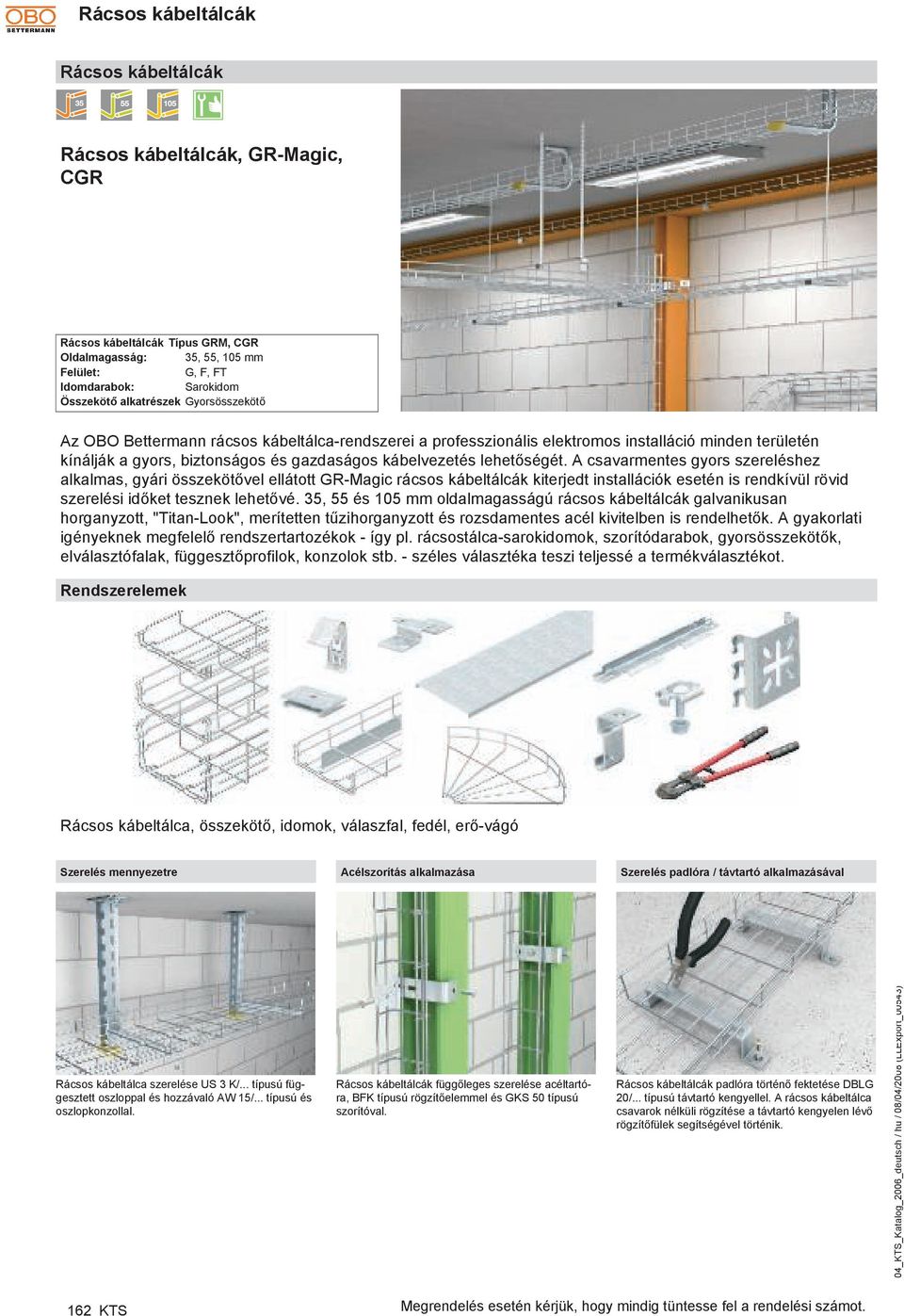 A csavarmentes gyors szereléshez alkalmas, gyi összekötővel ellátott GR-Magic rácsos kábeltálcák kiterjedt installációk esetén is rendkívül rövid szerelési időket tesznek lehetővé.