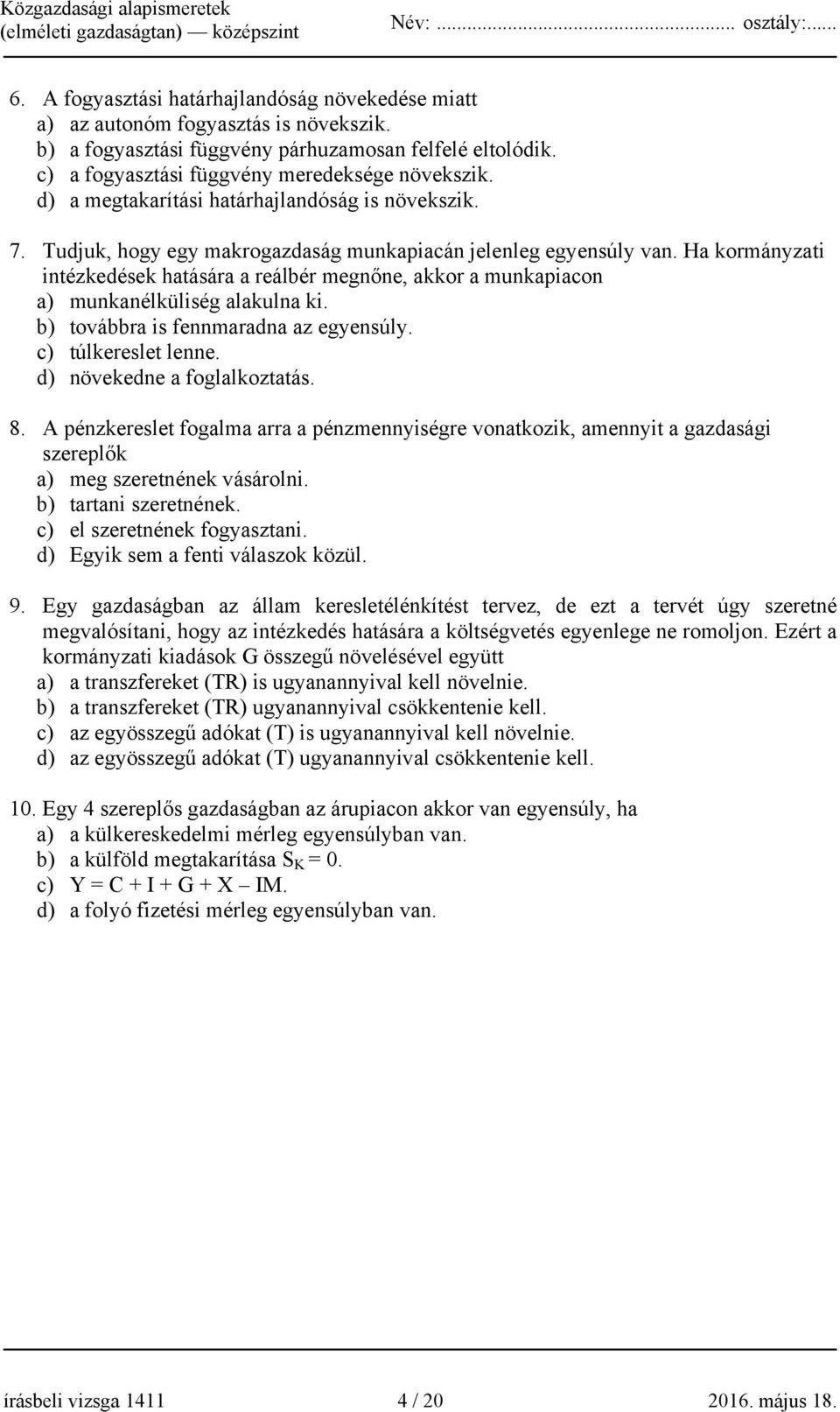 Ha kormányzati intézkedések hatására a reálbér megnőne, akkor a munkapiacon a) munkanélküliség alakulna ki. b) továbbra is fennmaradna az egyensúly. c) túlkereslet lenne.