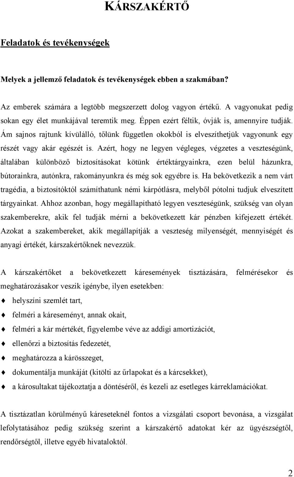 Ám sajnos rajtunk kívülálló, tőlünk független okokból is elveszíthetjük vagyonunk egy részét vagy akár egészét is.