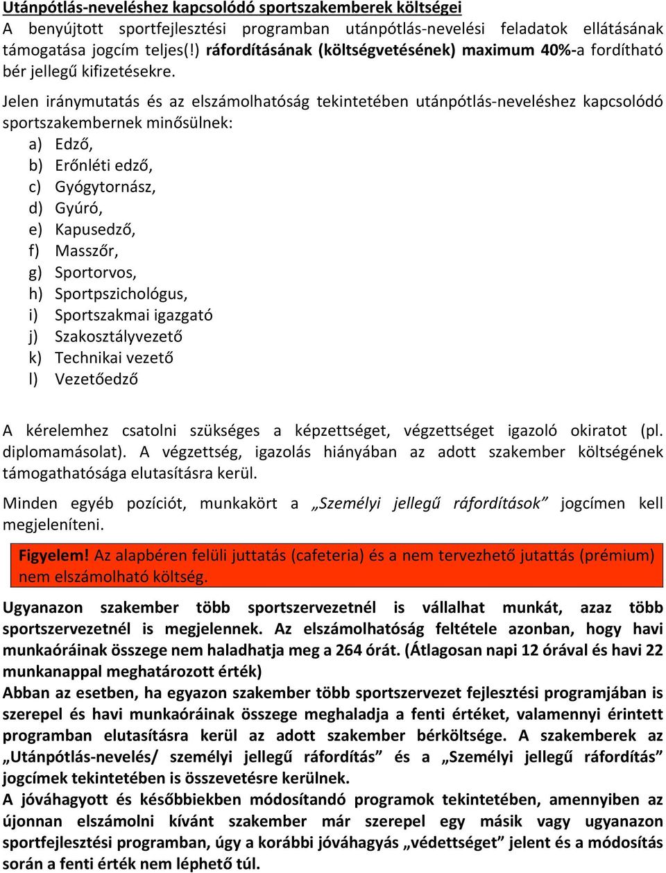 Jelen iránymutatás és az elszámolhatóság tekintetében utánpótlás-neveléshez kapcsolódó sportszakembernek minősülnek: a) Edző, b) Erőnléti edző, c) Gyógytornász, d) Gyúró, e) Kapusedző, f) Masszőr, g)