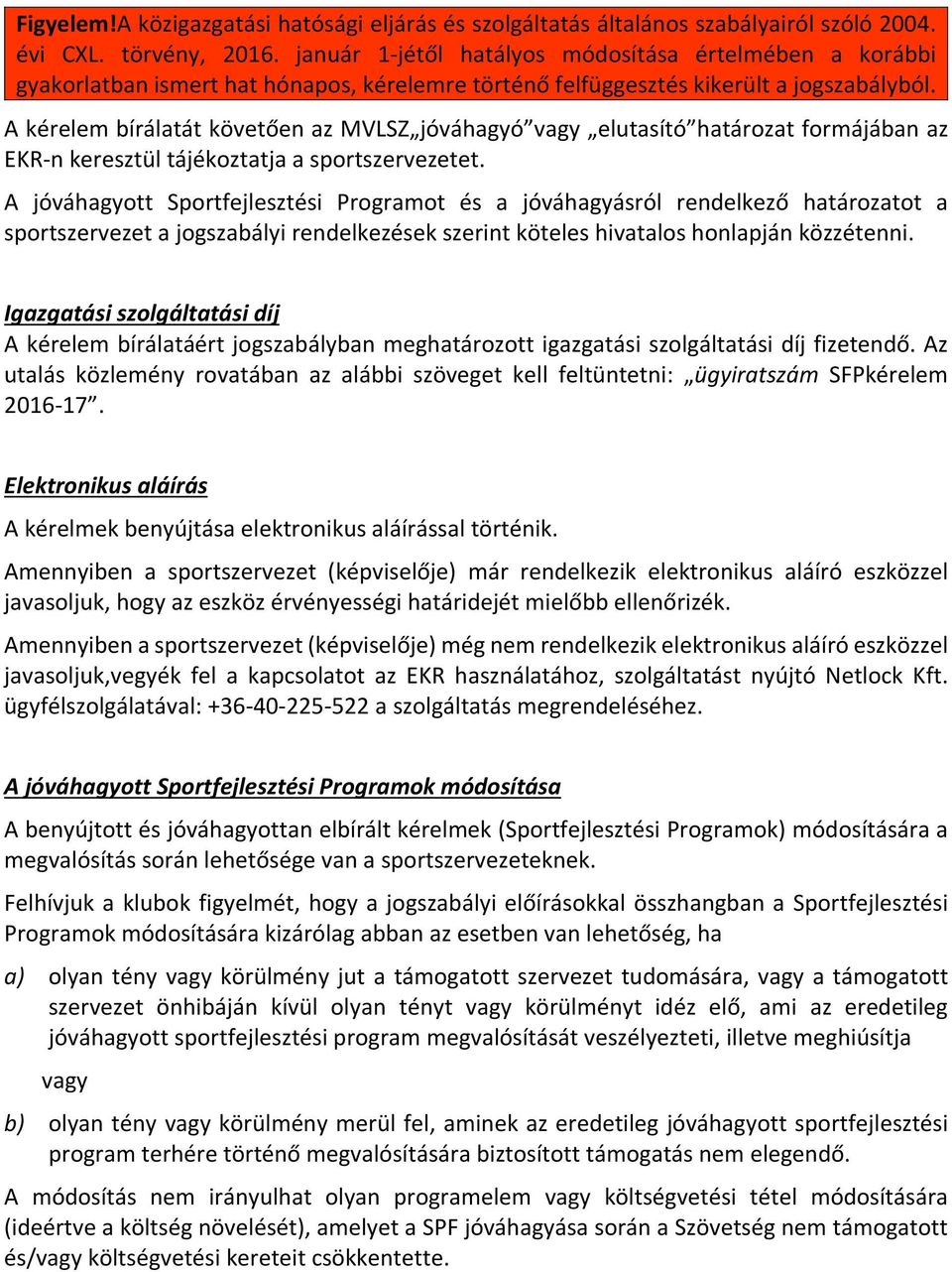 A kérelem bírálatát követően az MVLSZ jóváhagyó vagy elutasító határozat formájában az EKR-n keresztül tájékoztatja a sportszervezetet.