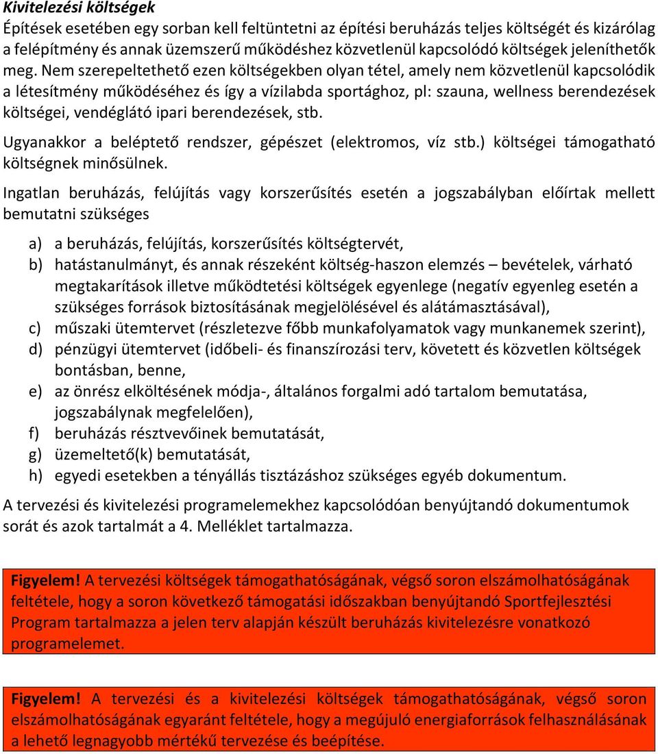 Nem szerepeltethető ezen költségekben olyan tétel, amely nem közvetlenül kapcsolódik a létesítmény működéséhez és így a vízilabda sportághoz, pl: szauna, wellness berendezések költségei, vendéglátó