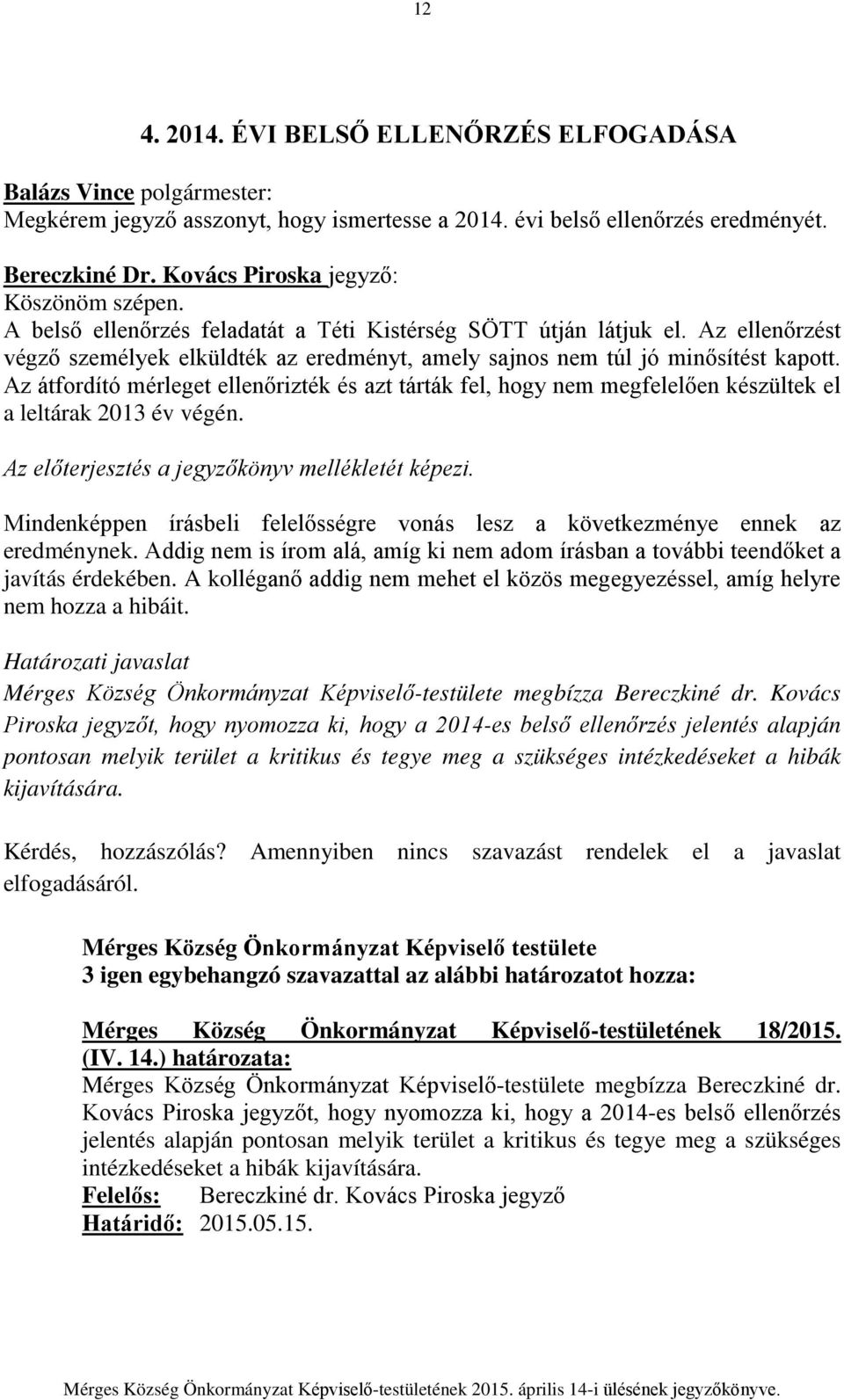 Az átfordító mérleget ellenőrizték és azt tárták fel, hogy nem megfelelően készültek el a leltárak 2013 év végén. Az előterjesztés a jegyzőkönyv mellékletét képezi.