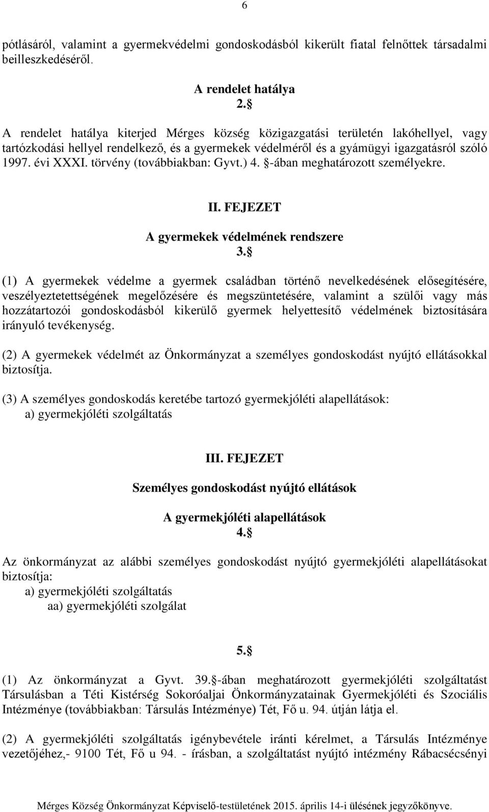 törvény (továbbiakban: Gyvt.) 4. -ában meghatározott személyekre. II. FEJEZET A gyermekek védelmének rendszere 3.