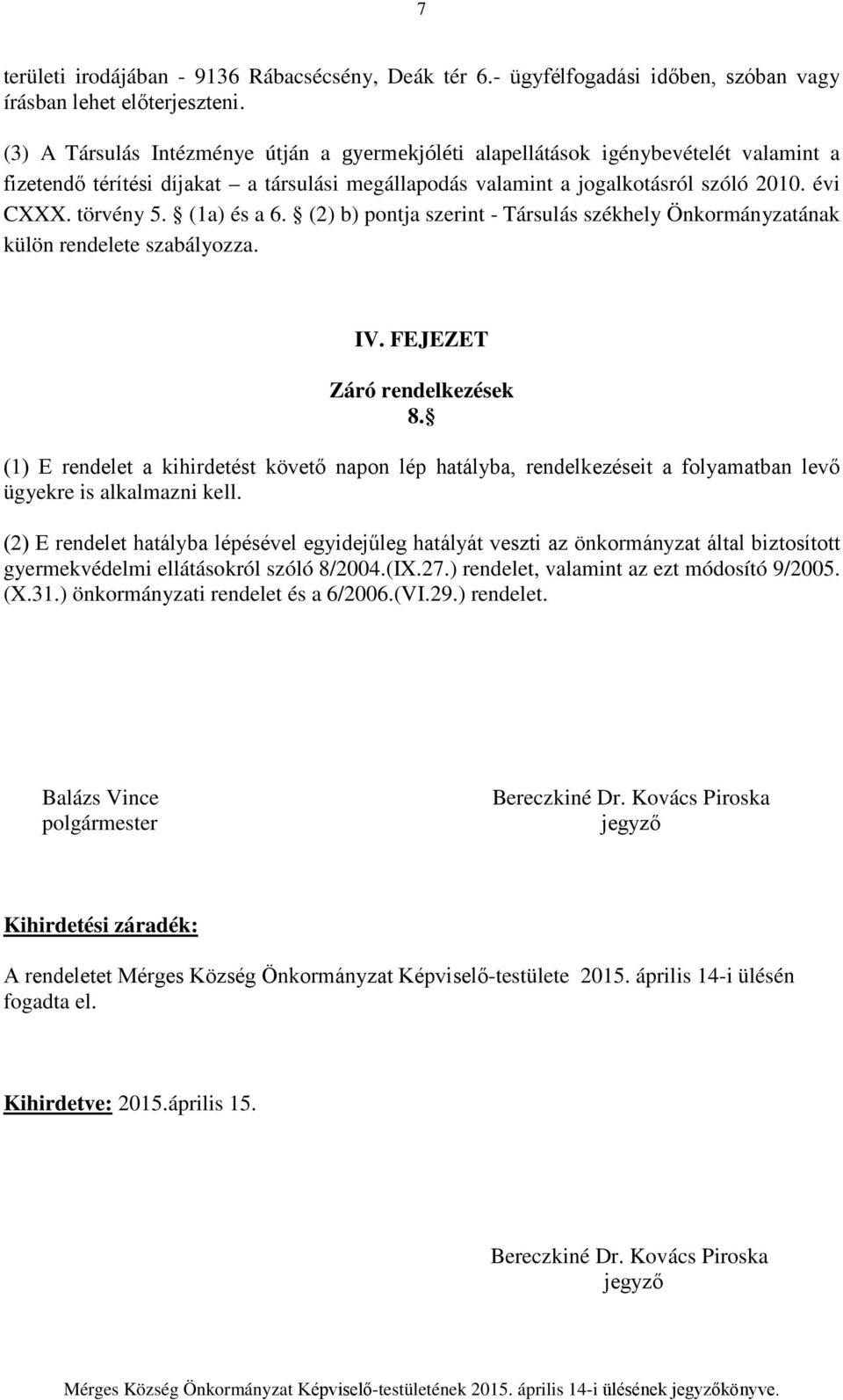 (1a) és a 6. (2) b) pontja szerint - Társulás székhely Önkormányzatának külön rendelete szabályozza. IV. FEJEZET Záró rendelkezések 8.