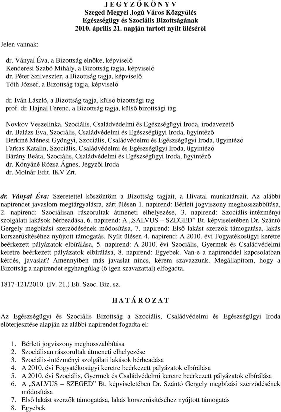 Iván László, a Bizottság tagja, külsı bizottsági tag prof. dr. Hajnal Ferenc, a Bizottság tagja, külsı bizottsági tag Novkov Veszelinka, Szociális, Családvédelmi és Egészségügyi Iroda, irodavezetı dr.