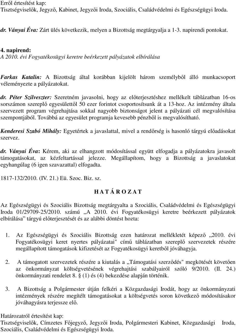 évi Fogyatékosügyi keretre beérkezett pályázatok elbírálása Farkas Katalin: A Bizottság által korábban kijelölt három személybıl álló munkacsoport véleményezte a pályázatokat. dr.