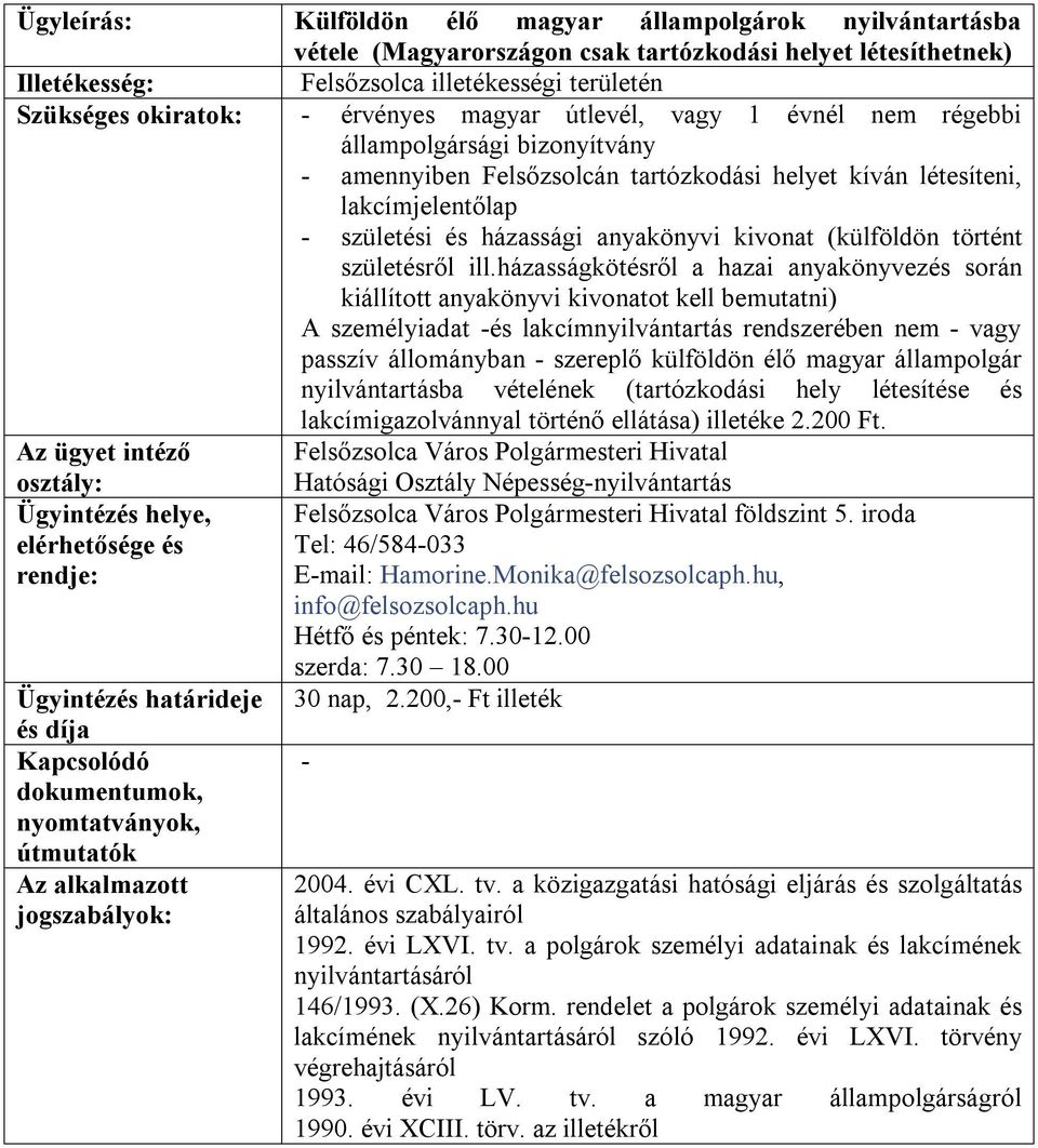 házasságkötésről a hazai anyakönyvezés során kiállított anyakönyvi kivonatot kell bemutatni) A személyiadat és lakcímnyilvántartás rendszerében nem vagy passzív állományban szereplő külföldön élő