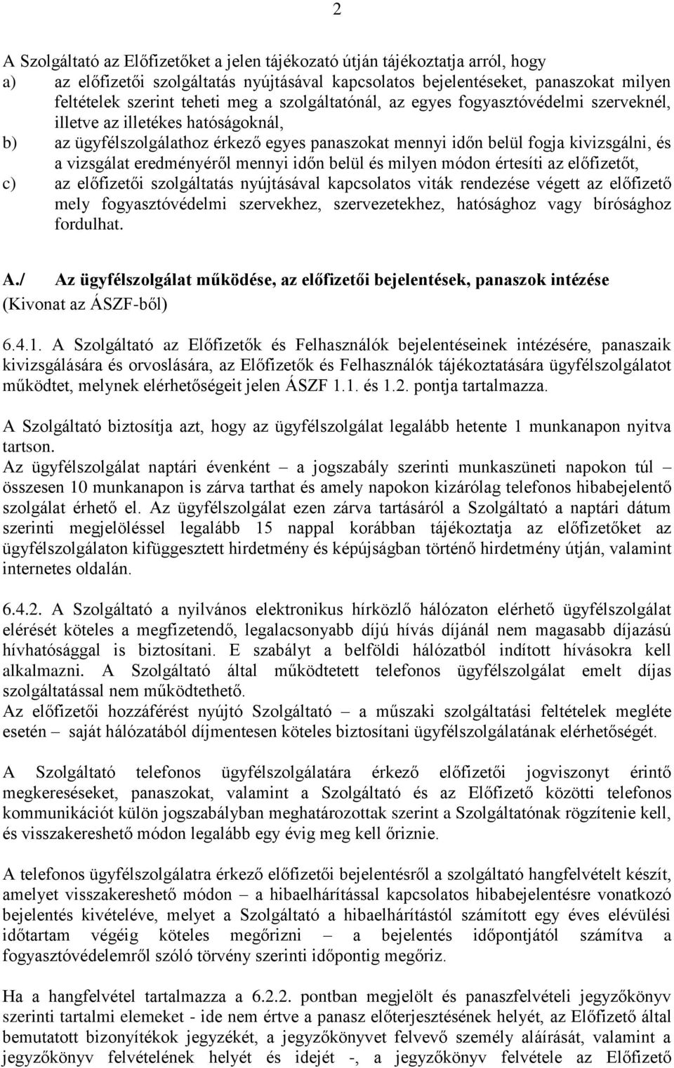 eredményéről mennyi időn belül és milyen módon értesíti az előfizetőt, c) az előfizetői szolgáltatás nyújtásával kapcsolatos viták rendezése végett az előfizető mely fogyasztóvédelmi szervekhez,