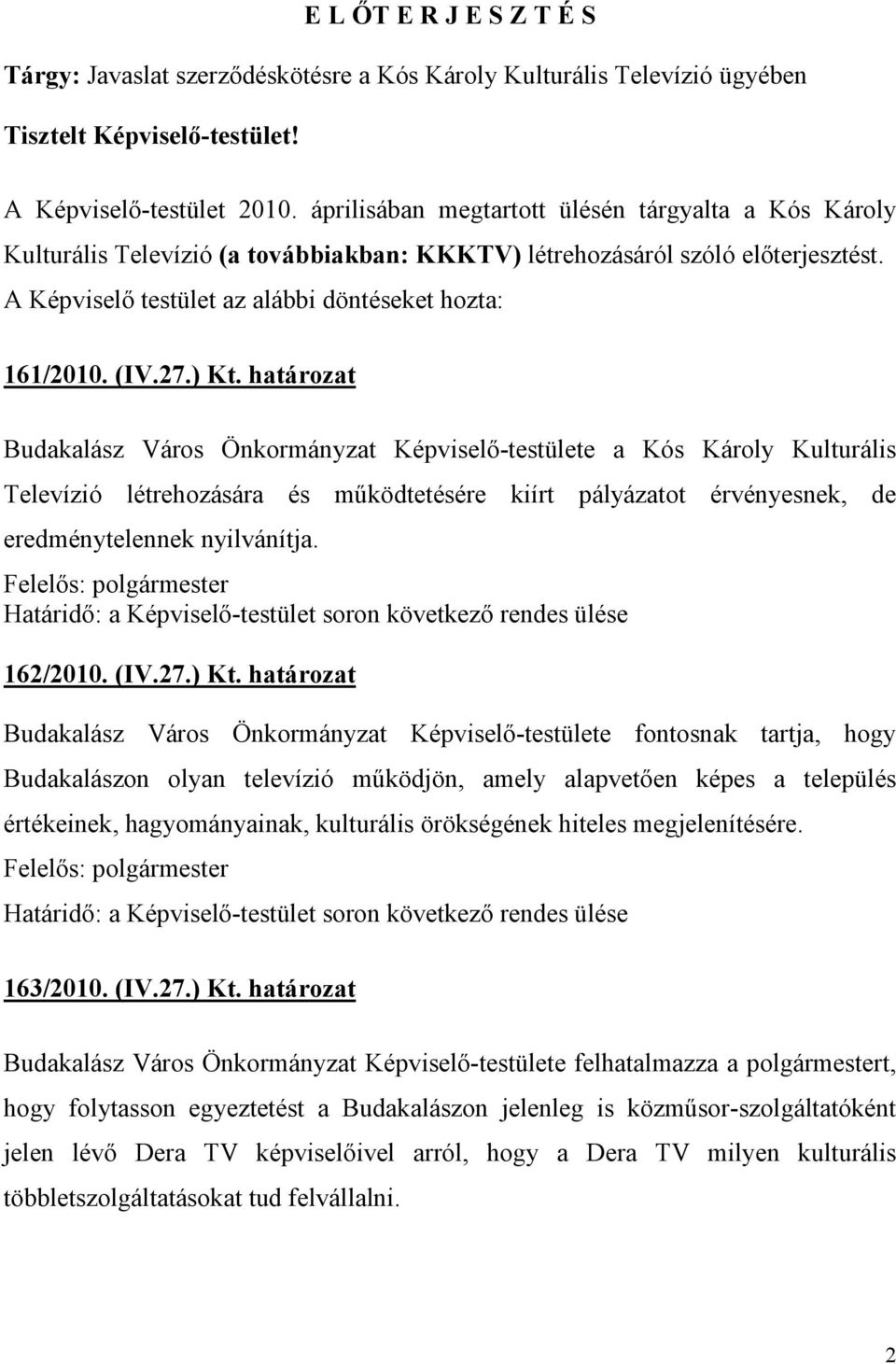 27.) Kt. határozat Budakalász Város Önkormányzat Képviselő-testülete a Kós Károly Kulturális Televízió létrehozására és működtetésére kiírt pályázatot érvényesnek, de eredménytelennek nyilvánítja.