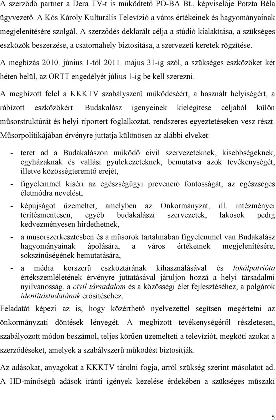 május 31-ig szól, a szükséges eszközöket két héten belül, az ORTT engedélyét július 1-ig be kell szerezni.