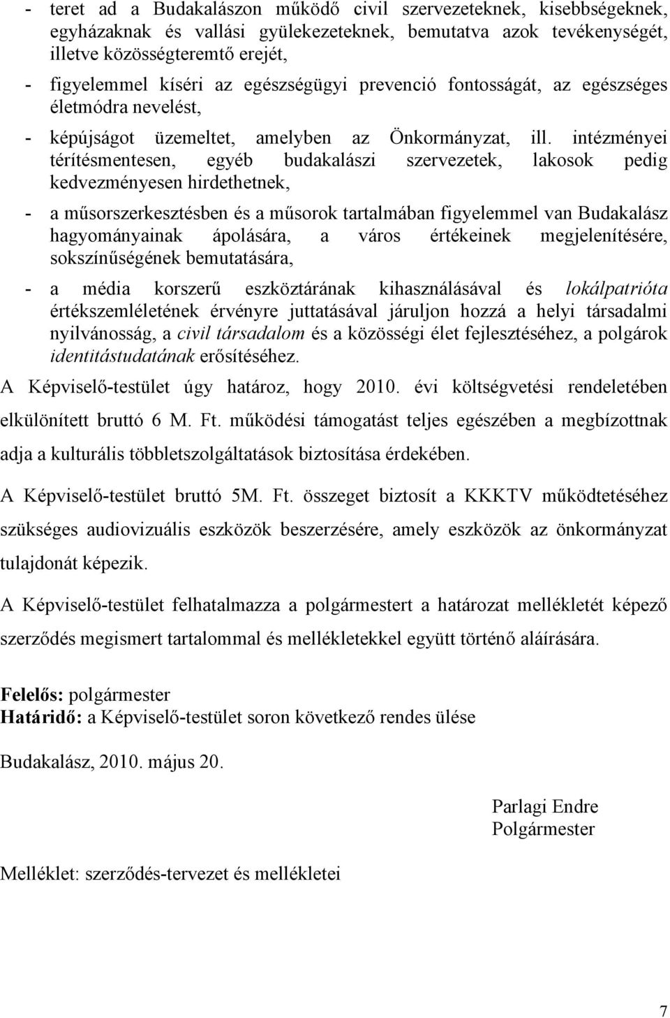 intézményei térítésmentesen, egyéb budakalászi szervezetek, lakosok pedig kedvezményesen hirdethetnek, - a műsorszerkesztésben és a műsorok tartalmában figyelemmel van Budakalász hagyományainak